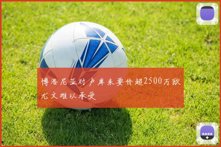博洛尼亚对卢库米要价超2500万欧尤文难以承受